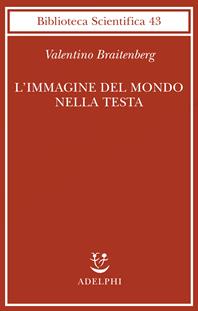 L'immagine del mondo nella testa - Valentino Braitenberg - Libro Adelphi 2008, Biblioteca scientifica | Libraccio.it