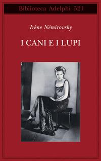 I cani e i lupi - Irène Némirovsky - Libro Adelphi 2008, Biblioteca Adelphi | Libraccio.it