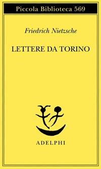 Lettere da Torino - Friedrich Nietzsche - Libro Adelphi 2008, Piccola biblioteca Adelphi | Libraccio.it