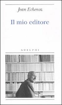 Il mio editore - Jean Echenoz - Libro Adelphi 2008, Biblioteca minima | Libraccio.it