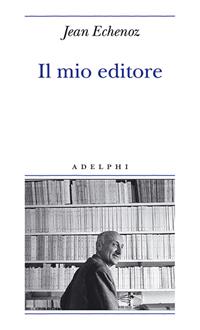 Il mio editore - Jean Echenoz - Libro Adelphi 2008, Biblioteca minima | Libraccio.it