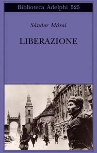 Liberazione - Sándor Márai - Libro Adelphi 2008, Biblioteca Adelphi | Libraccio.it