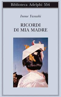 Ricordi di mia madre - Yasushi Inoue - Libro Adelphi 2010, Biblioteca Adelphi | Libraccio.it