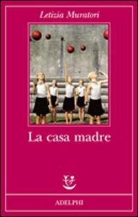 La casa madre - Letizia Muratori - Libro Adelphi 2008, Fabula | Libraccio.it