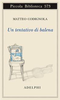 Un tentativo di balena - Matteo Codignola - Libro Adelphi 2008, Piccola biblioteca Adelphi | Libraccio.it