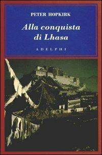 Alla conquista di Lhasa - Peter Hopkirk - Libro Adelphi 2008, L' oceano delle storie | Libraccio.it