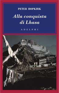 Alla conquista di Lhasa - Peter Hopkirk - Libro Adelphi 2008, L' oceano delle storie | Libraccio.it