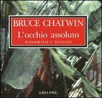 L' occhio assoluto. Fotografie e taccuini - Bruce Chatwin - Libro Adelphi 2008 | Libraccio.it
