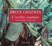 L' occhio assoluto. Fotografie e taccuini - Bruce Chatwin - Libro Adelphi 2008 | Libraccio.it