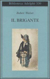 Il brigante - Robert Walser - Libro Adelphi 2008, Biblioteca Adelphi | Libraccio.it
