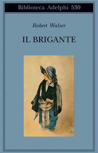 Il brigante - Robert Walser - Libro Adelphi 2008, Biblioteca Adelphi | Libraccio.it