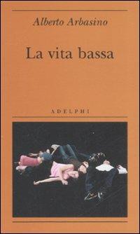 La vita bassa - Alberto Arbasino - Libro Adelphi 2008, Biblioteca minima | Libraccio.it