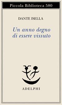 Un anno degno di essere vissuto - Dante Isella - Libro Adelphi 2009, Piccola biblioteca Adelphi | Libraccio.it