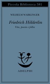 Friedrich Hölderlin. Vita, poesia e follia