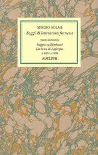 Opere. Vol. 4/2: Saggi di letteratura francese. Saggio su Rimbaud. La luna di Laforgue e altri scritti - Sergio Solmi - Libro Adelphi 2009, Opere di Sergio Solmi | Libraccio.it