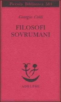 Filosofi sovrumani - Giorgio Colli - Libro Adelphi 2009, Piccola biblioteca Adelphi | Libraccio.it