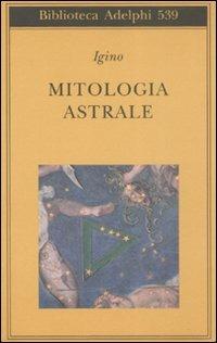 Mitologia astrale - Igino l'Astronomo - Libro Adelphi 2009, Biblioteca Adelphi | Libraccio.it