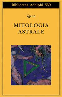 Mitologia astrale - Igino l'Astronomo - Libro Adelphi 2009, Biblioteca Adelphi | Libraccio.it