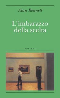 L'imbarazzo della scelta - Alan Bennett - Libro Adelphi 2009, Biblioteca minima | Libraccio.it