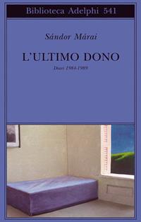 L'ultimo dono. Diari 1984-1989 - Sándor Márai - Libro Adelphi 2009, Biblioteca Adelphi | Libraccio.it