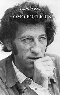 Homo poeticus. Saggi e interviste - Danilo Kis - Libro Adelphi 2009, Saggi. Nuova serie | Libraccio.it