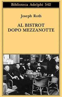 Al bistrot dopo mezzanotte - Joseph Roth - Libro Adelphi 2009, Biblioteca Adelphi | Libraccio.it