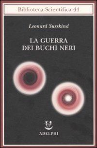 La guerra dei buchi neri - Leonard Susskind - Libro Adelphi 2009, Biblioteca scientifica | Libraccio.it