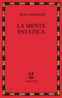 La mente estatica - Elvio Fachinelli - Libro Adelphi 2009, Saggi. Nuova serie | Libraccio.it