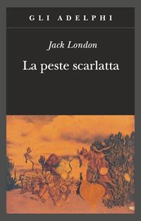 La peste scarlatta - Jack London - Libro Adelphi 2009, Gli Adelphi | Libraccio.it