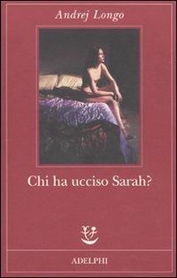 Chi ha ucciso Sarah? - Andrej Longo - Libro Adelphi 2009, Fabula | Libraccio.it