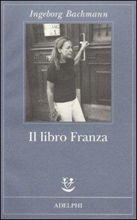Il libro Franza - Ingeborg Bachmann - Libro Adelphi 2009, Fabula | Libraccio.it