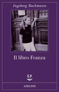 Il libro Franza - Ingeborg Bachmann - Libro Adelphi 2009, Fabula | Libraccio.it