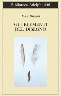 Gli elementi del disegno. Ediz. illustrata - John Ruskin - Libro Adelphi 2009, Biblioteca Adelphi | Libraccio.it