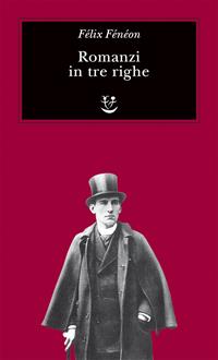 Romanzi in tre righe - Félix Fénéon - Libro Adelphi 2009, Biblioteca minima | Libraccio.it