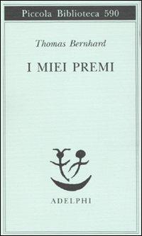 I miei premi - Thomas Bernhard - Libro Adelphi 2009, Piccola biblioteca Adelphi | Libraccio.it