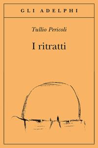 I ritratti. Ediz. illustrata - Tullio Pericoli - Libro Adelphi 2009, Gli Adelphi | Libraccio.it