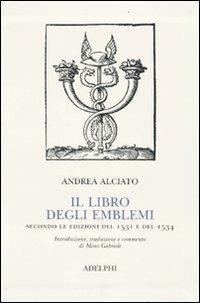 Il libro degli emblemi. Secondo le edizioni del 1531 e del 1534 - Andrea Alciato - Libro Adelphi 2009, Classici | Libraccio.it
