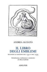 Il libro degli emblemi. Secondo le edizioni del 1531 e del 1534 - Andrea Alciato - Libro Adelphi 2009, Classici | Libraccio.it