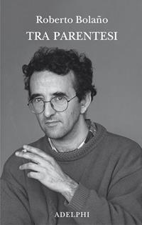 Tra parentesi - Roberto Bolaño - Libro Adelphi 2010, Saggi. Nuova serie | Libraccio.it