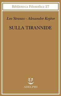 Sulla tirannide - Leo Strauss, Alexandre Kojève - Libro Adelphi 2010, Biblioteca filosofica | Libraccio.it