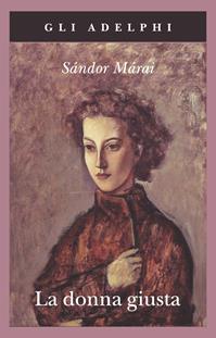 La donna giusta - Sándor Márai - Libro Adelphi 2010, Gli Adelphi | Libraccio.it