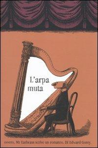 L' arpa muta ovvero, Mr. Earbrass scrive un romanzo - Edward Gorey - Libro Adelphi 2010, I cavoli a merenda | Libraccio.it