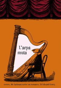 L'arpa muta ovvero, Mr. Earbrass scrive un romanzo. Ediz. illustrata - Edward Gorey - Libro Adelphi 2010, I cavoli a merenda | Libraccio.it