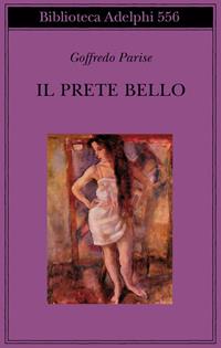 Il prete bello - Goffredo Parise - Libro Adelphi 2010, Biblioteca Adelphi | Libraccio.it