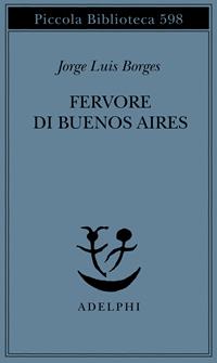 Fervore di Buenos Aires. Testo spagnolo a fronte - Jorge L. Borges - Libro Adelphi 2010, Piccola biblioteca Adelphi | Libraccio.it