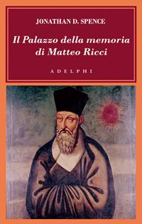 Il palazzo della memoria di Matteo Ricci - Jonathan D. Spence - Libro Adelphi 2010, L' oceano delle storie | Libraccio.it