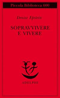 Sopravvivere e vivere. Conversazioni con Clémence Boulouque - Denise Epstein - Libro Adelphi 2010, Piccola biblioteca Adelphi | Libraccio.it
