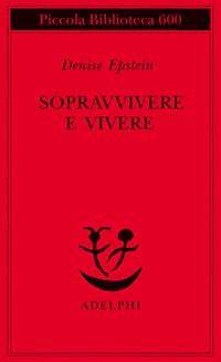 Sopravvivere e vivere. Conversazioni con Clémence Boulouque - Denise Epstein - Libro Adelphi 2010, Piccola biblioteca Adelphi | Libraccio.it