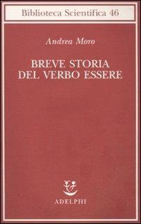 Breve storia del verbo essere. Viaggio al centro della frase - Andrea Moro - Libro Adelphi 2010, Biblioteca scientifica | Libraccio.it