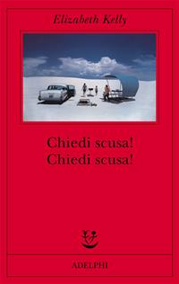 Chiedi scusa! Chiedi scusa! - Elizabeth Kelly - Libro Adelphi 2010, Fabula | Libraccio.it